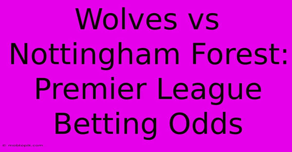 Wolves Vs Nottingham Forest: Premier League Betting Odds