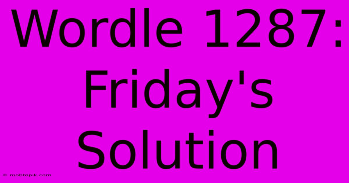 Wordle 1287: Friday's Solution