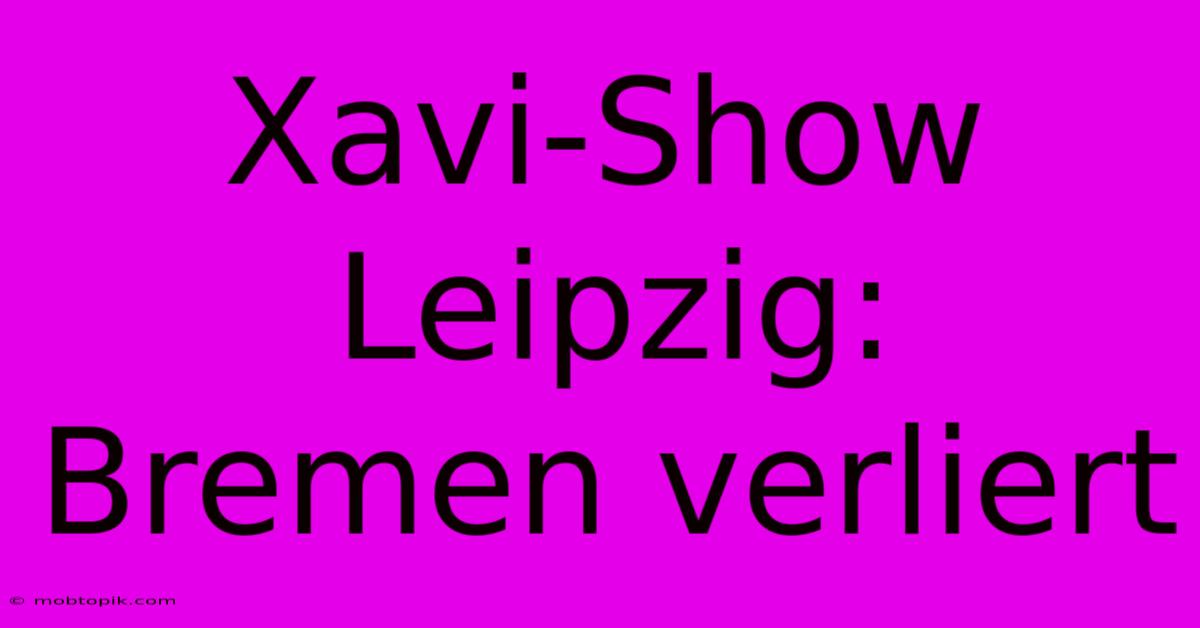 Xavi-Show Leipzig: Bremen Verliert