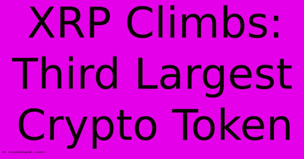XRP Climbs: Third Largest Crypto Token XRP Climbs: Third Largest Crypto Token