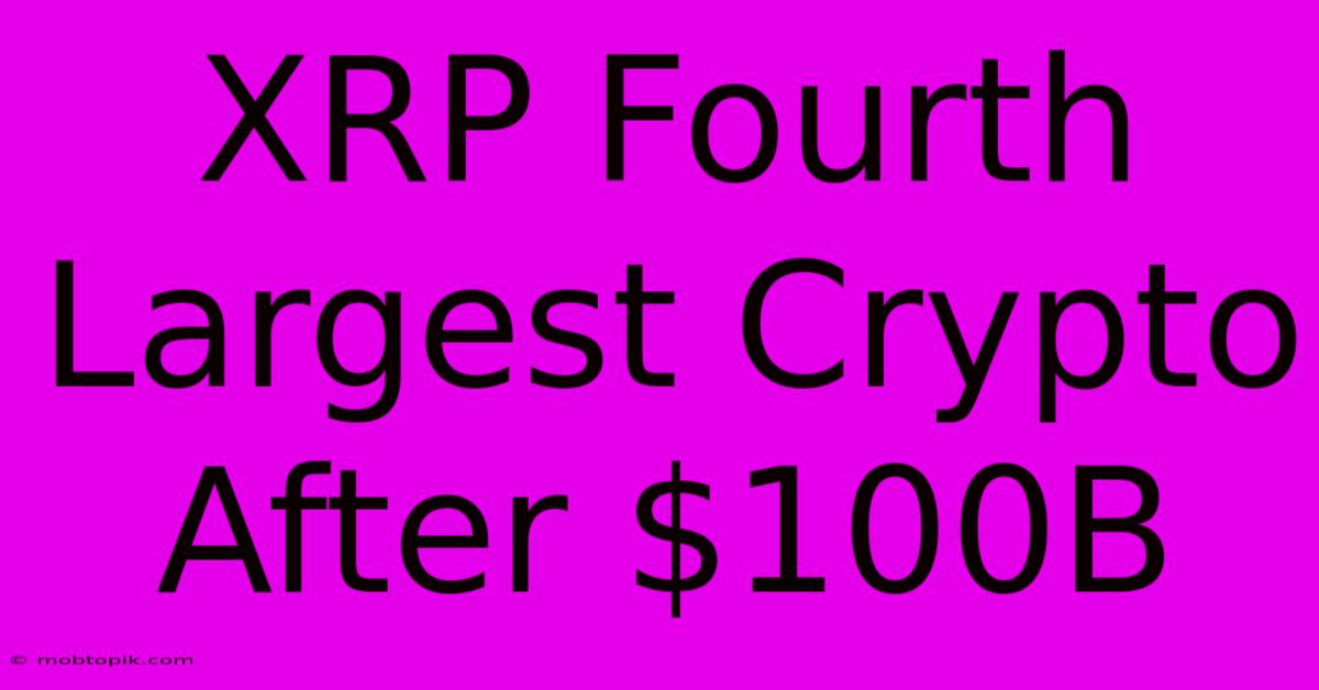 XRP Fourth Largest Crypto After $100B XRP Fourth Largest Crypto After $100B