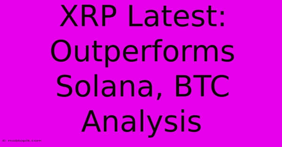 XRP Latest: Outperforms Solana, BTC Analysis XRP Latest: Outperforms Solana, BTC Analysis