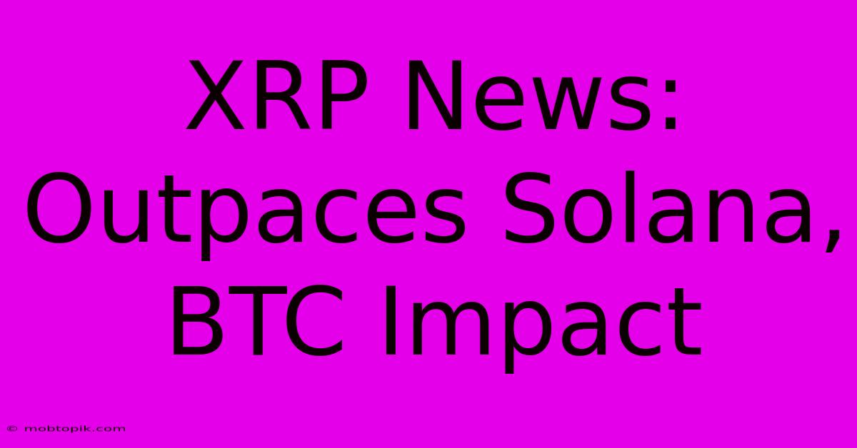 XRP News: Outpaces Solana, BTC Impact XRP News: Outpaces Solana, BTC Impact