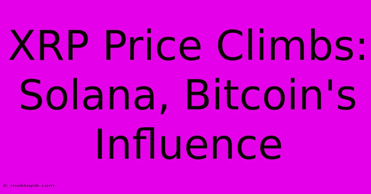 XRP Price Climbs: Solana, Bitcoin's Influence XRP Price Climbs: Solana, Bitcoin's Influence
