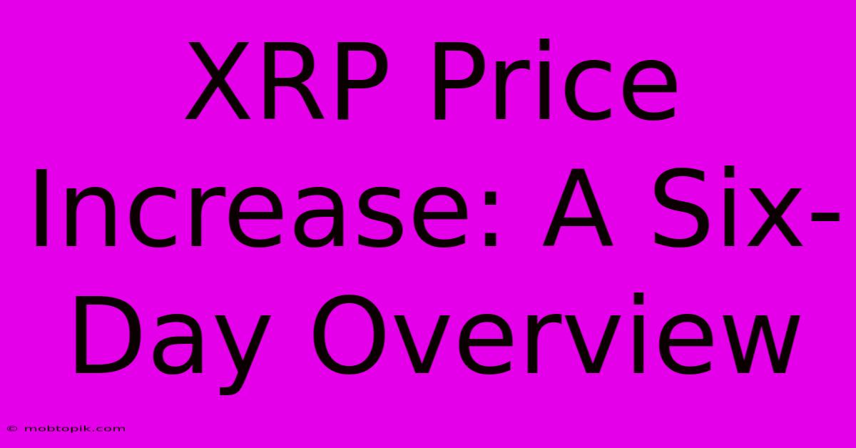 XRP Price Increase: A Six-Day Overview XRP Price Increase: A Six-Day Overview