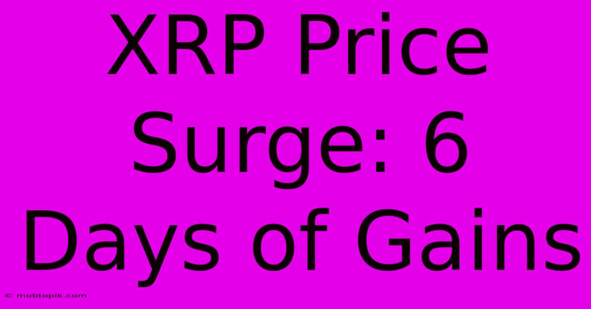 XRP Price Surge: 6 Days Of Gains XRP Price Surge: 6 Days Of Gains