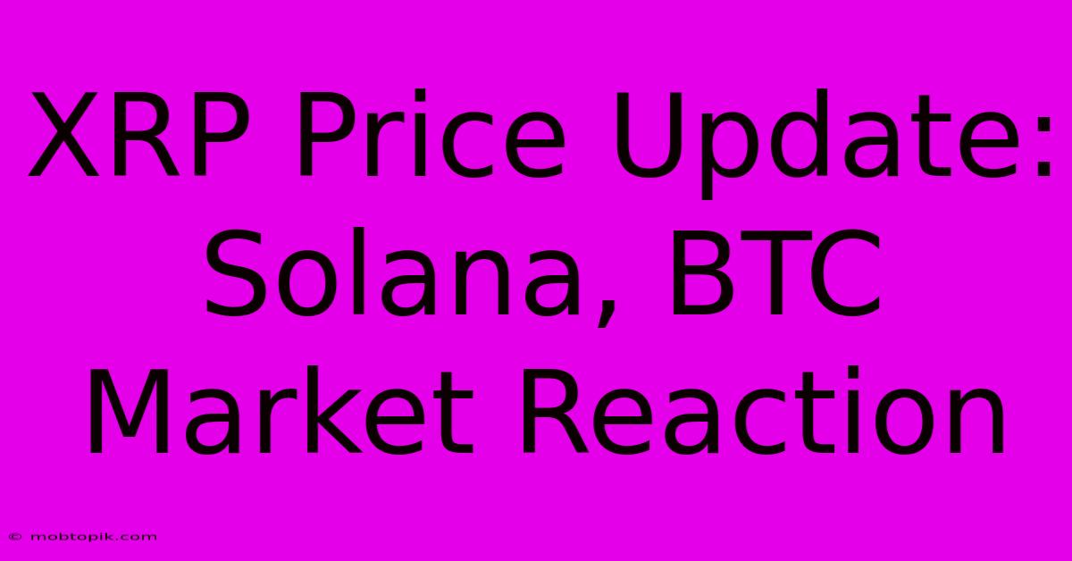 XRP Price Update: Solana, BTC Market Reaction XRP Price Update: Solana, BTC Market Reaction