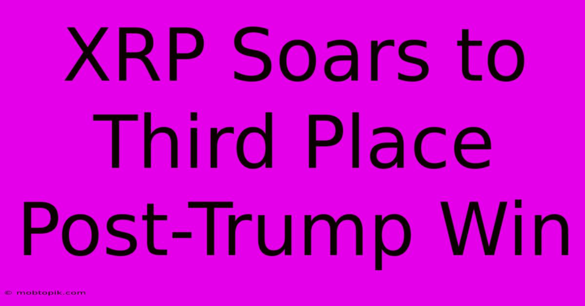 XRP Soars To Third Place Post-Trump Win XRP Soars To Third Place Post-Trump Win