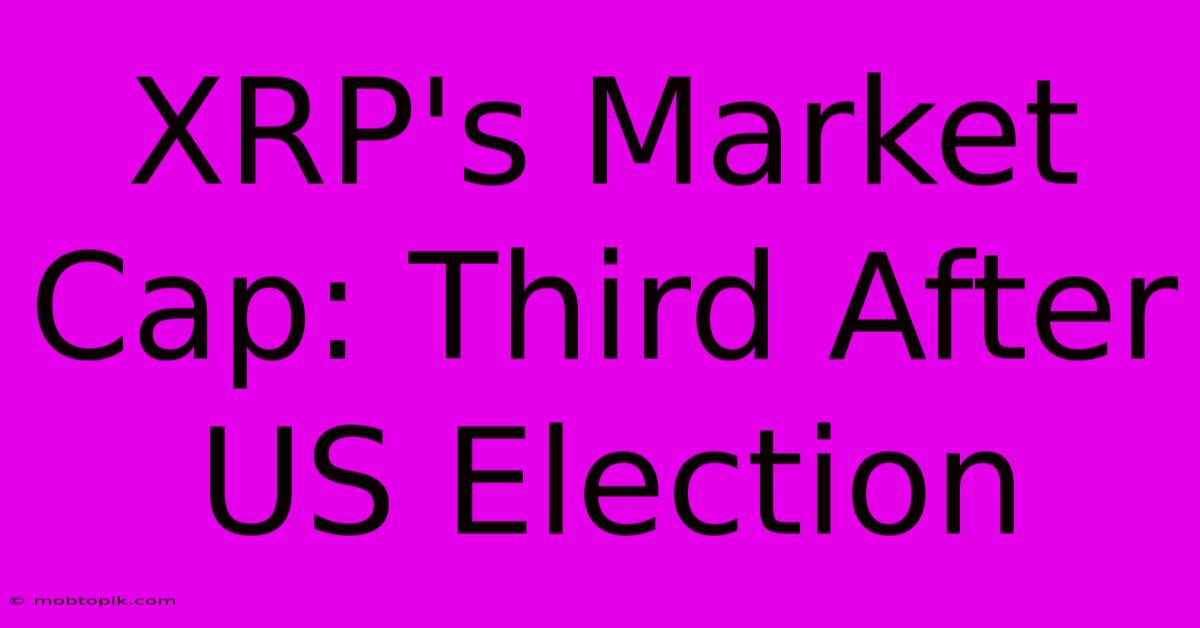 XRP's Market Cap: Third After US Election XRP's Market Cap: Third After US Election