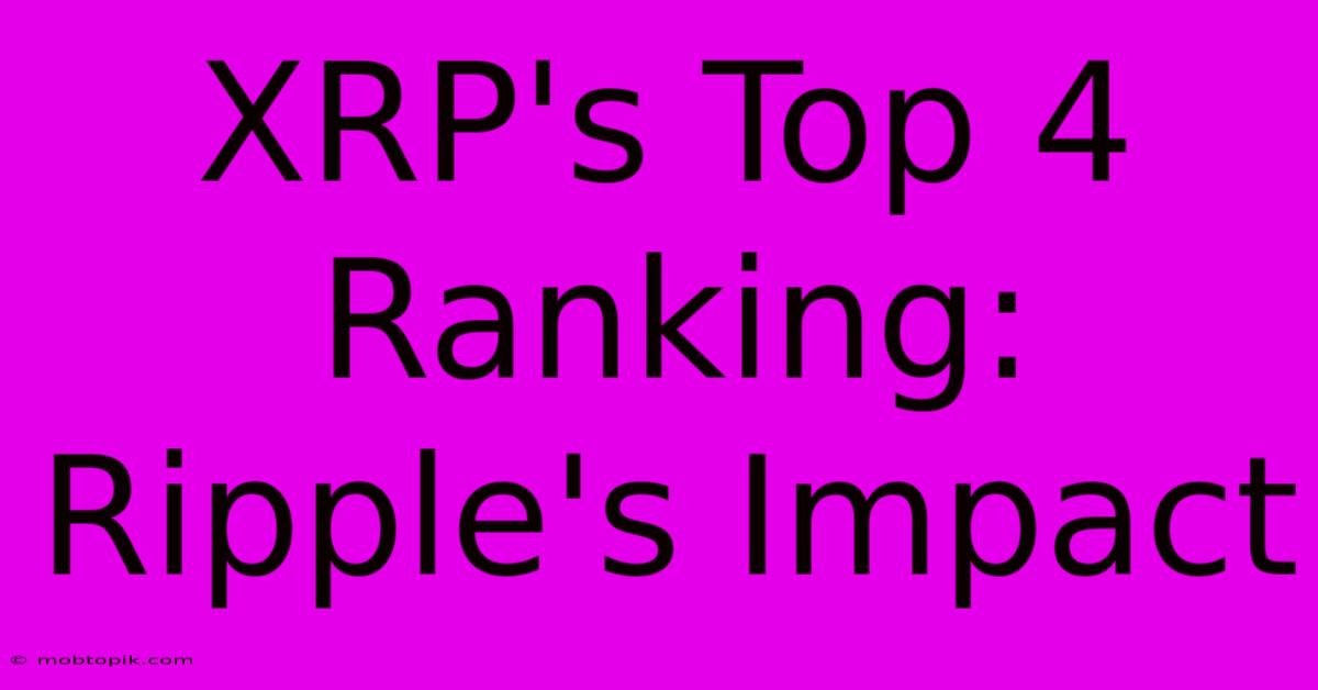 XRP's Top 4 Ranking: Ripple's Impact XRP's Top 4 Ranking: Ripple's Impact