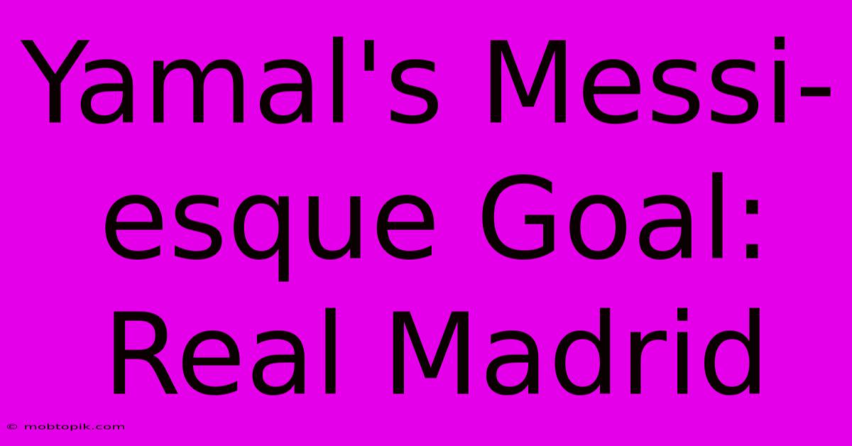 Yamal's Messi-esque Goal: Real Madrid