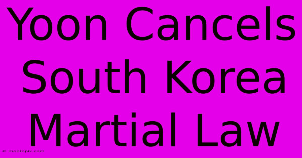 Yoon Cancels South Korea Martial Law